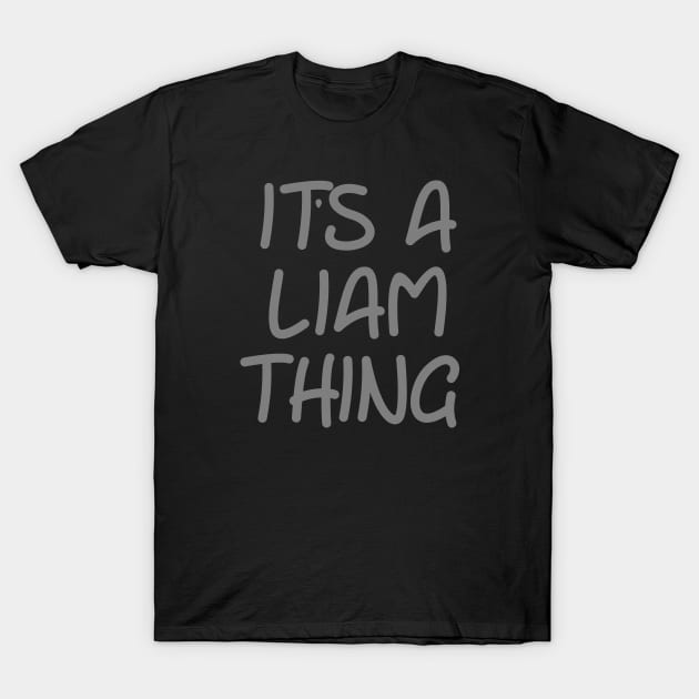 IT'S A LIAM THING Funny Birthday Men Name Gift Idea T-Shirt by NAYAZstore